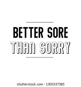 Better Sore Than Sorry. Calligraphy saying for print. Vector Quote 