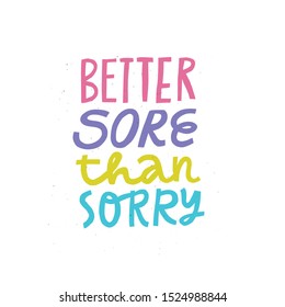 Better sore than sorry hand drawn vector lettering. Gym motivational phrase colorful illustration. Textile, poster decorative typography. Inspirational multicolor words isolated on white background