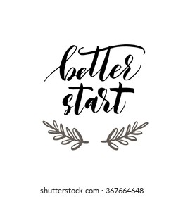 Better start phrase. Hand drawn lettering phrase. Motivational quote. Ink illustration. Modern brush calligraphy. Hand drawn lettering background.