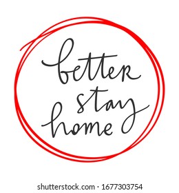 better stay home. handwritten lettering in red circle.