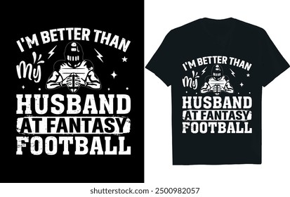 I'M BETTER THAN MY HUSBAND AT FANTASY FOOTBALL . America Football  t- Shirt design.
