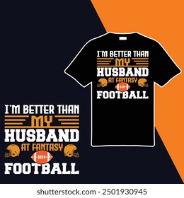 i'm Better Than My Husband At Fantasy Football .T-shirt Design. Vector Illustration.