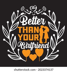 BETTER THAN YOUR GIRLFRIEND, t-shirt design vector file.