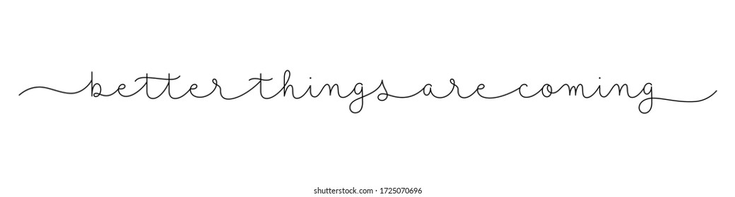 BETTER THINGS ARE COMING black vector monoline calligraphy banner with swashes