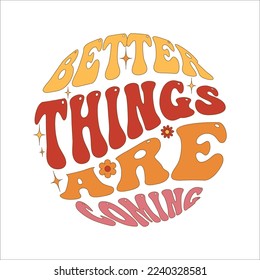 Better things  are coming. Colorful retro  Hippie slogan, text and groovy 70s elements  for graphic tee . Motivational, Inspirational vintage quote, lettering text design for posters, t-shirt, cards