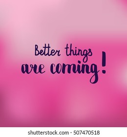 Better things are coming. Illustration with hand-lettering inspiration and motivation quote. Drawing for prints with phrase.