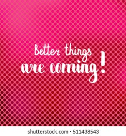 Better things are coming. Illustration with hand-lettering inspiration and motivation quote. Drawing for prints with phrase.