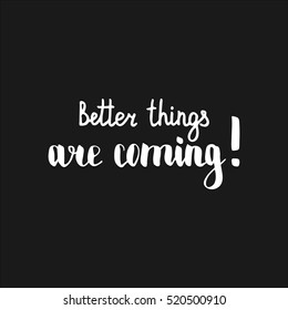 Better things are coming. Illustration with hand-lettering inspiration and motivation quote. Drawing for prints with phrase.