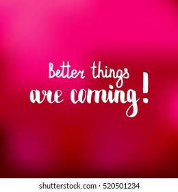 Better things are coming. Illustration with hand-lettering inspiration and motivation quote. Drawing for prints with phrase.