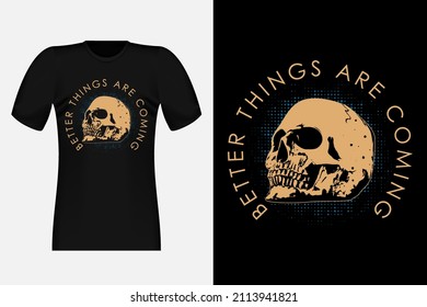 Better Things Are Coming With Skull Vintage T-Shirt Design