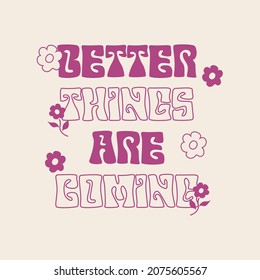 Better things are coming Slogan Print with groovy flowers, 70's Groovy Themed Hand Drawn Abstract Graphic Tee Vector Sticker