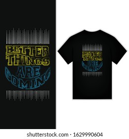 Better Things Are Coming Typography Design For T-shirt Vector