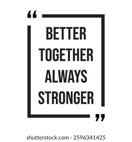 Better together always stronger inspirational design quote, motivational quotes, typography illustration lettering quotes