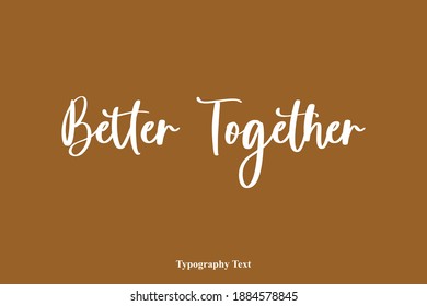 Better Together. Beautiful Cursive Typography Text on Brown Background