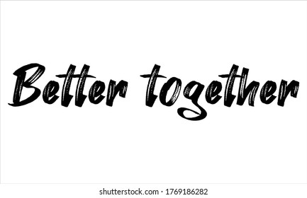 better together Brush Hand drawn writing Typographic Text on White Background 