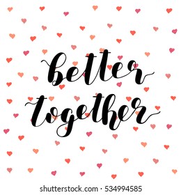 Better together. Brush hand lettering vector illustration. Inspiring quote. Motivating modern calligraphy. Great for prints and posters, greeting cards, home decor, apparel design and more.