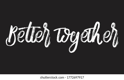 Better Together Chalk Typography Vector Lettering Or Calligraphy Phrase Isolated On The Black Board