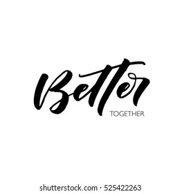 Better Together Hand Drawn Lettering. Ink Illustration. Modern Brush Calligraphy. Isolated On White Background.