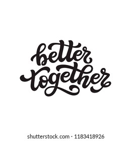 Better together. Hand drawn typography lettering quote. Vector calligraphy text for wedding, Valentine day, home decorations, posters, t shirts