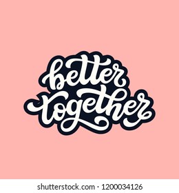 Better together. Hand drawn typography lettering quote. Vector calligraphy text for wedding, Valantine day, home decorations, posters, t shirts