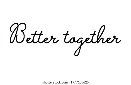 Better together Hand written Typography Black script text lettering and Calligraphy phrase isolated on the White background
