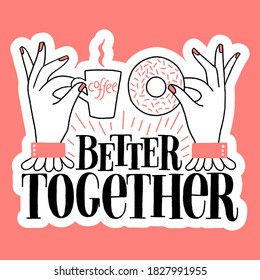 Better together. Hand-drawn lettering quote about coffee and donuts. Mind for social media, print, t-shirt, posters, landing pages, web design elements. Vector sticker template on a rose background.