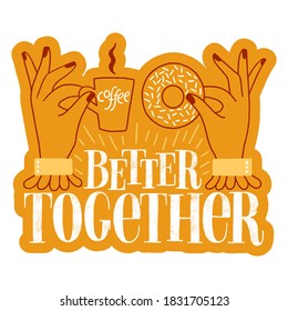 Better together. Hand-drawn lettering quote about coffee and donuts. Lettering for merchandise, social media, print, posters, landing pages, web design elements. Vector golden sticker template.