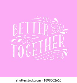 Better together. Handwritten lettering with decorative elements. Vector illustration.