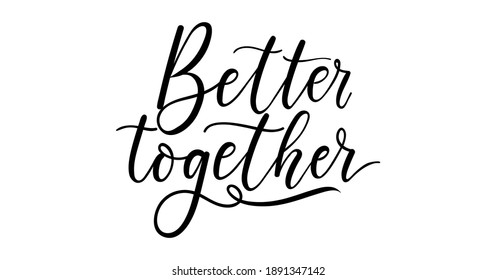 Better together inspirational lettering for Valentine's day greeting card, textile, poster, wedding or engagement party invitation.Inspirational love hand drawn calligraphy quote. Vector illustration