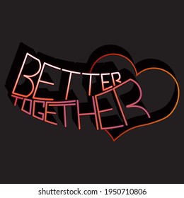 Better together. Isolated vector inscription with unique gradient letters with shadow. beautiful drawing with a heart for printing on plates, T-shirts, stickers, banners, bags.
