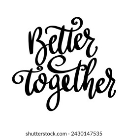 Better together. Lettering phrase isolated on white background