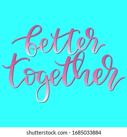 Better together - modern calligraphy, Inspirational Valentines day phrase handwritten text