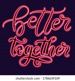 Better together Neon sign calligraphic lettering vector illustration with calligraphy style word. Handwritten text for fabric print, logo, poster, card. Light banner, glowing neon signboard.