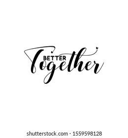 Better together- postitive handwritten  text. Good for greeting card, wall art, wedding quote, textile print, and gift.