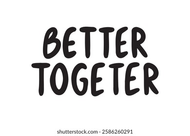 Better together sticker hand drawn doodle lettering poster phrase. better together text quote, handwritten words and comic letters friendship and relationships. Vector illustration