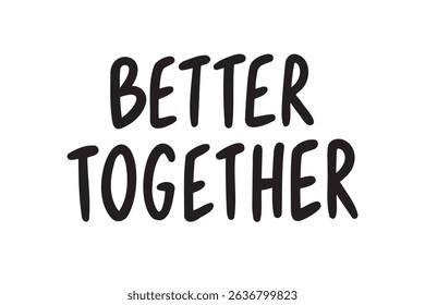 Better together sticker hand drawn doodle lettering poster phrase. better together text quote, handwritten words and comic letters friendship and relationships. Vector illustration