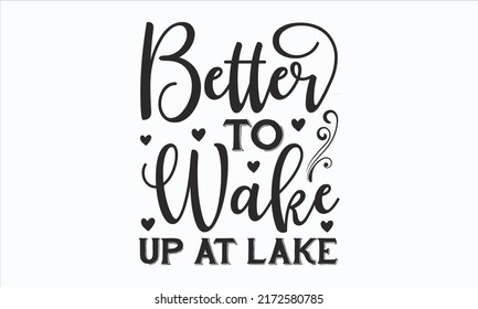 Better To Wake Up At Lake - Adventure icons print vector illustrations for a t-shirt design with a slogan. Typography templet, hipster tee. Stock vector illustration. 