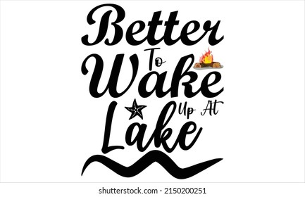  Better To Wake Up At Lake  -   Lettering design for greeting banners, Mouse Pads, Prints, Cards and Posters, Mugs, Notebooks, Floor Pillows and T-shirt prints design.
