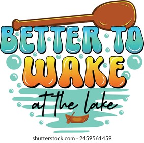 Better To Wake At The Lake, Summer Sublimation, Lake T shirt Design