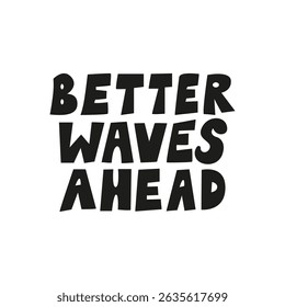 Better waves ahead. Hand drawn quote on isolated background. Vector flat illustration. Positive inspirational summer slogan in cute childish style
