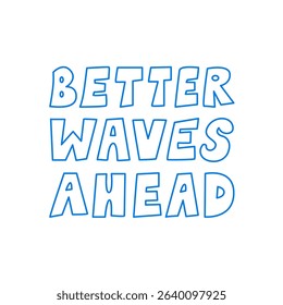 Better waves ahead. Hand drawn quote on isolated background. Vector outline positive inspirational summer slogan