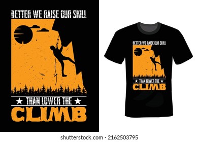 Better we raise our skill than lower the climb. Climbing T shirt design, vintage, typography