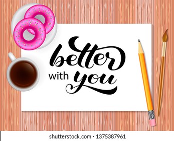 Better with you lettering. Table with coffee. Vector illustration