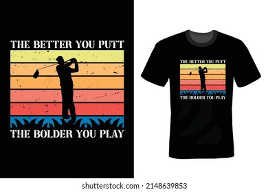 The better you putt, the bolder you play. Golf T shirt design, vintage, typography