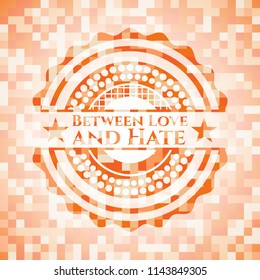 Between Love and Hate abstract orange mosaic emblem with background