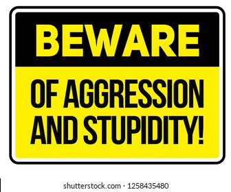 Beware of aggression and stupidity Warning sign simple colours