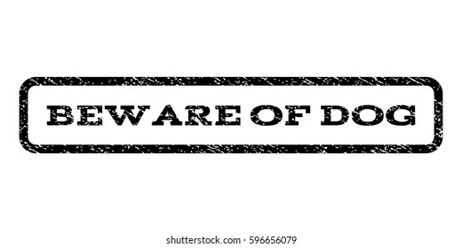 Beware Of Dog watermark stamp. Text caption inside rounded rectangle with grunge design style. Rubber seal stamp with scratched texture. Vector black ink imprint on a white background.