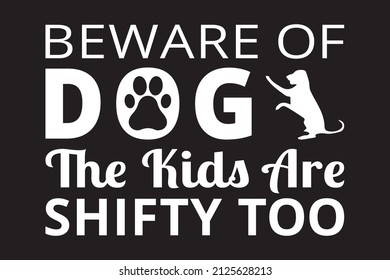 Beware of dogs the kids are shifty too t-shirt design, please order now