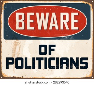 Beware Of Politicians - Vintage Metal Sign With Realistic Rust And Used Effects.