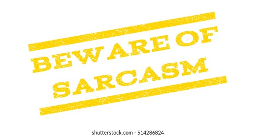 Beware Of Sarcasm watermark stamp. Text caption between parallel lines with grunge design style. Rubber seal stamp with dust texture. Vector yellow color ink imprint on a white background.